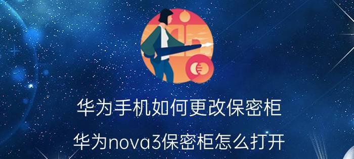 华为手机如何更改保密柜 华为nova3保密柜怎么打开？